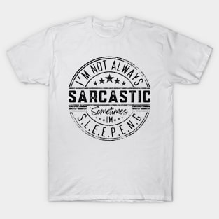 I’m Not Always Sarcastic Sometimes I’m Sleeping ,Funny Phrase, Joke T-Shirt